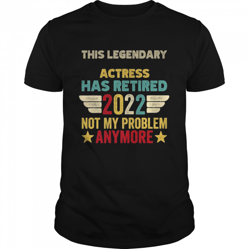 This legendary Actress has retired not my problem Shirt