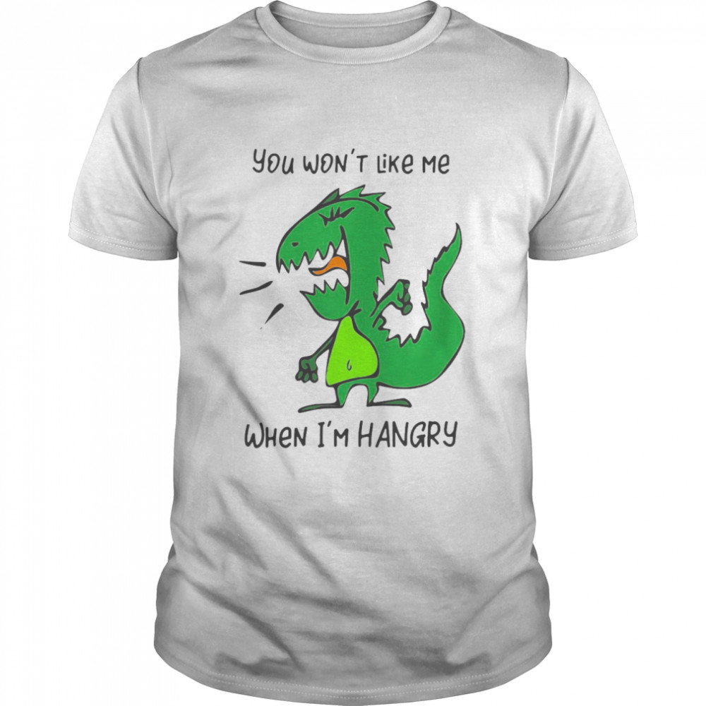 You Won’t Like Me When I’m Hangry Dinosaur Shirt