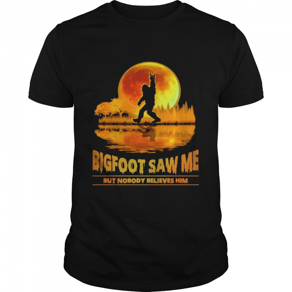 Bigfoot saw me but nobody believes him moon Shirt