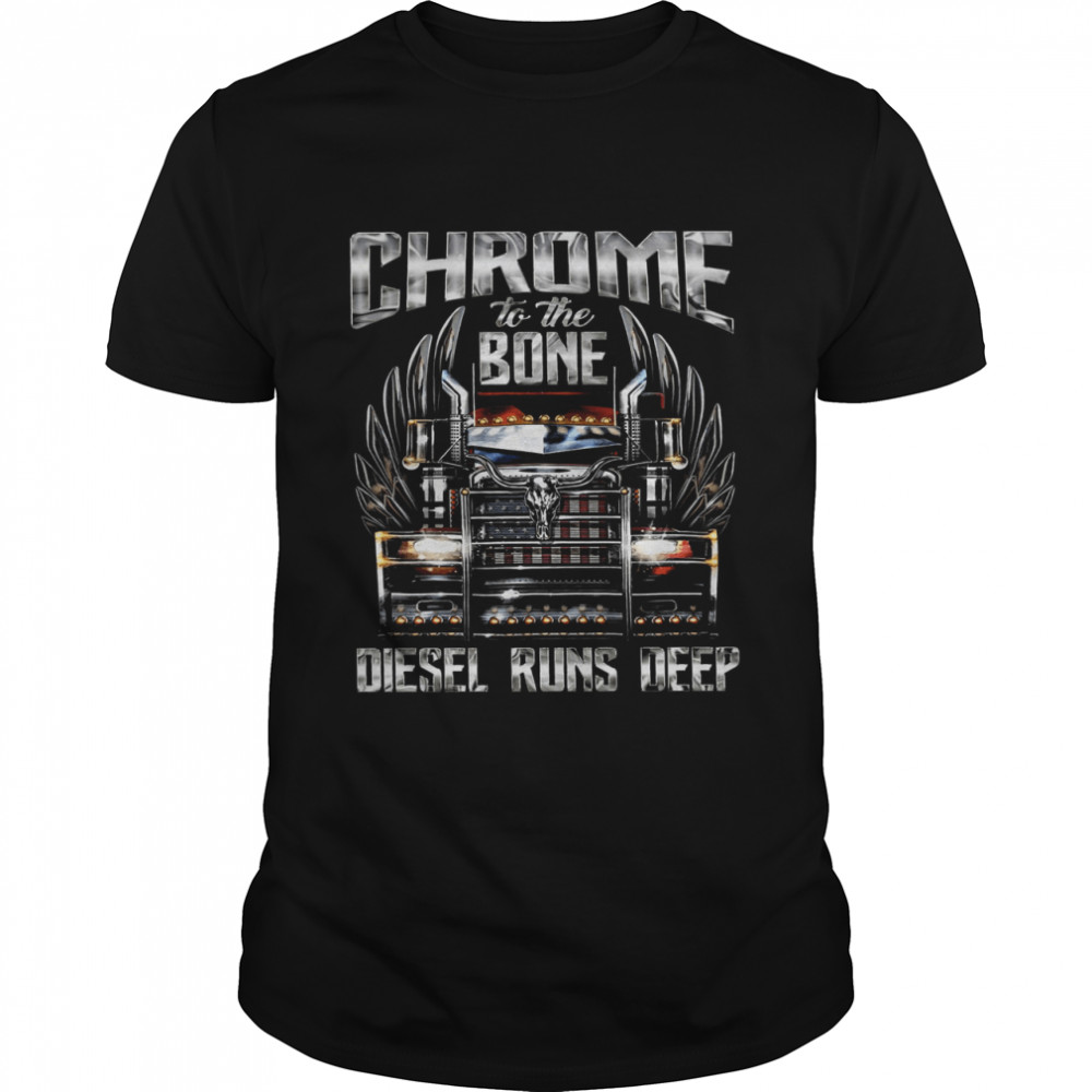 Chrome To The Bone Diesel Runs Deep Shirt