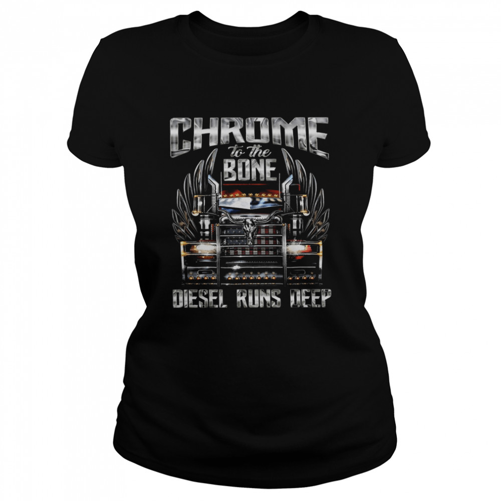 Chrome To The Bone Diesel Runs Deep  Classic Women's T-shirt