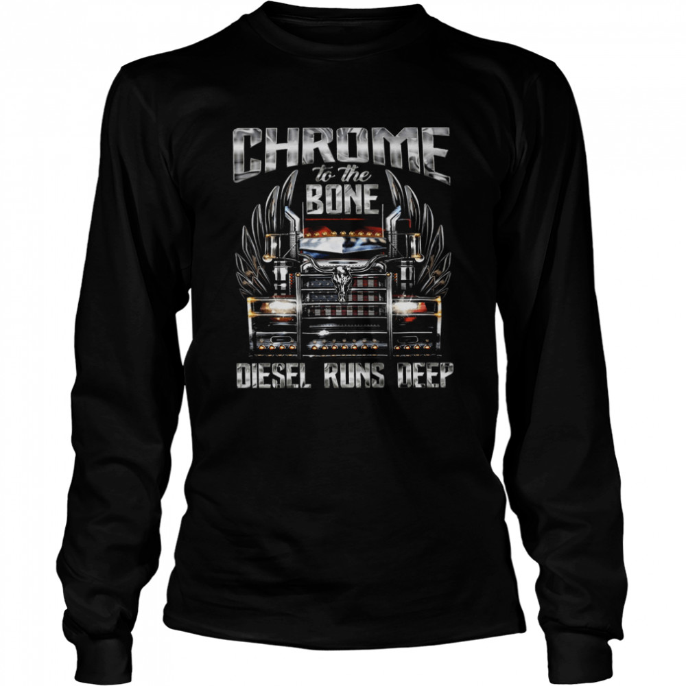 Chrome To The Bone Diesel Runs Deep  Long Sleeved T-shirt