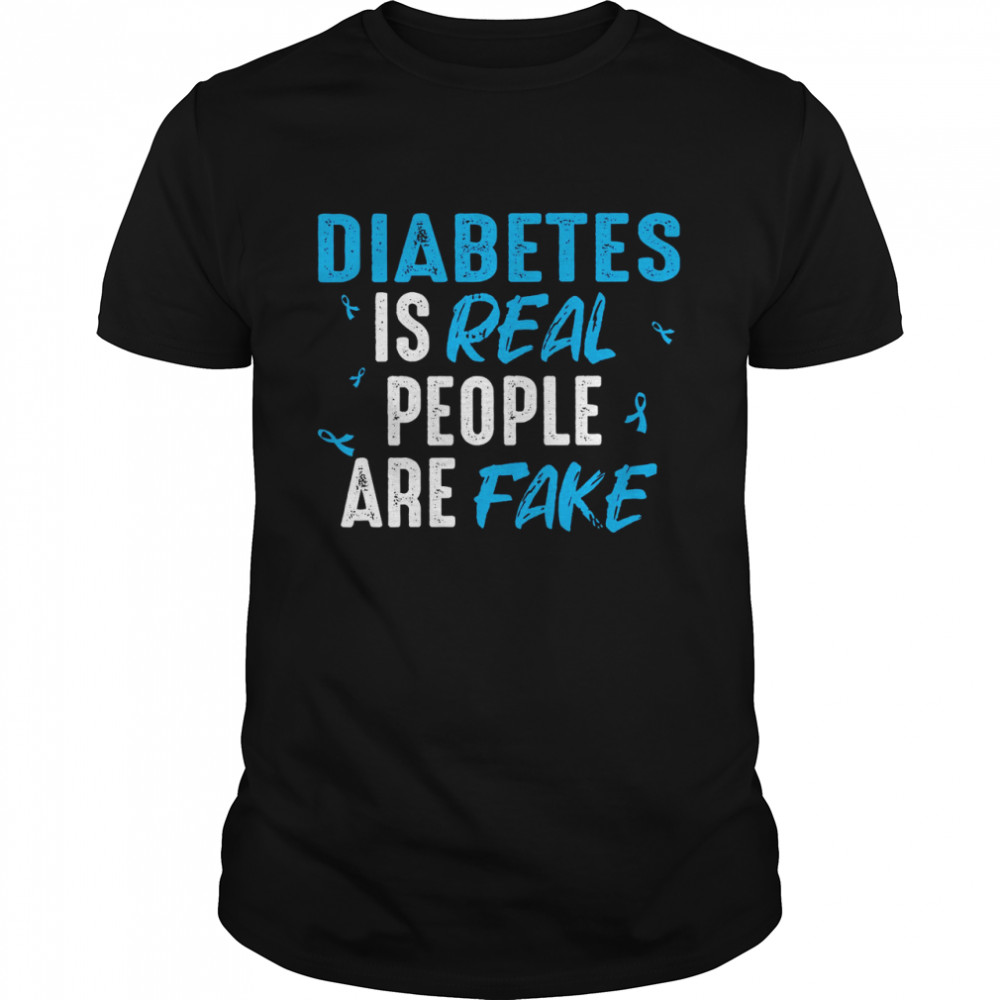 Diabetes Is Real People Are Fake Shirt