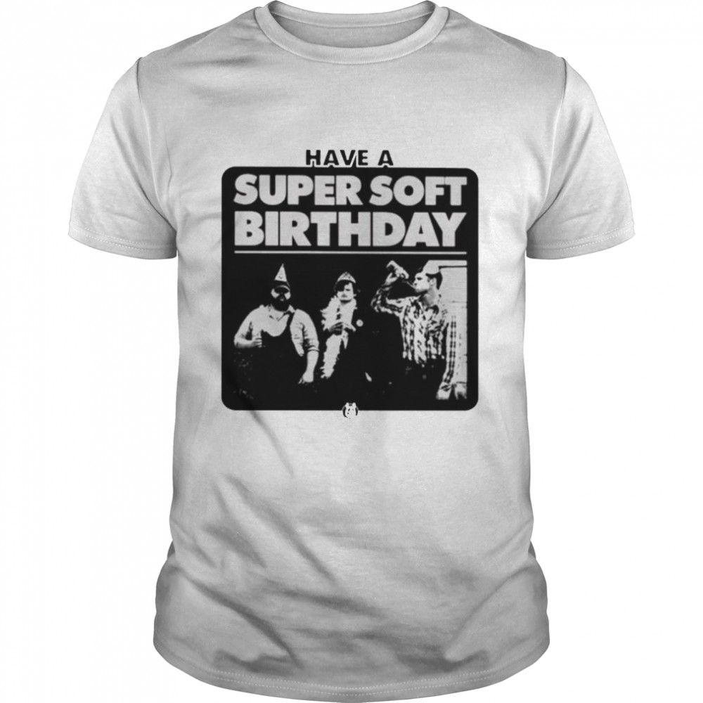 Have a Super Soft Birthday T-shirt