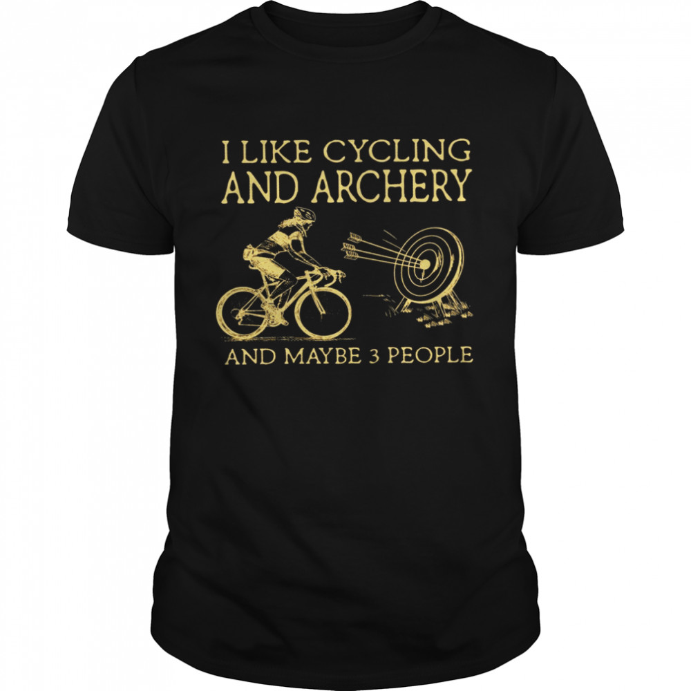 I Like Cycling And Archery And Maybe 3 People Shirt