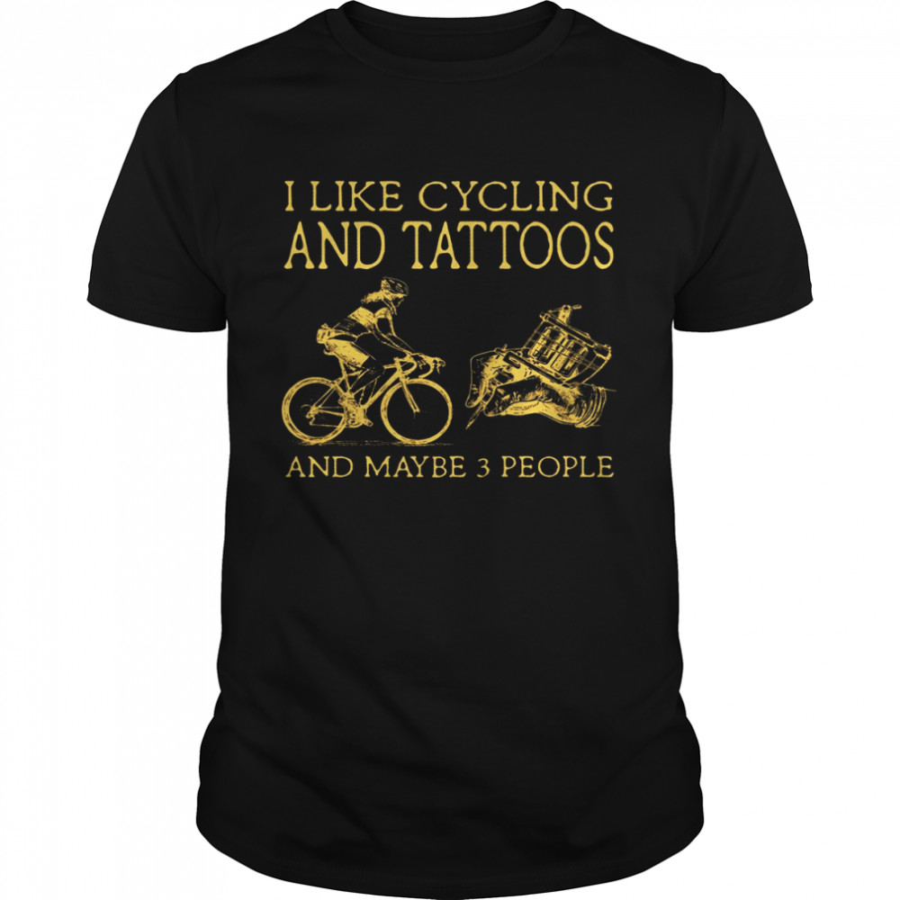 I Like Cycling And Tattoos And Maybe 3 People Shirt