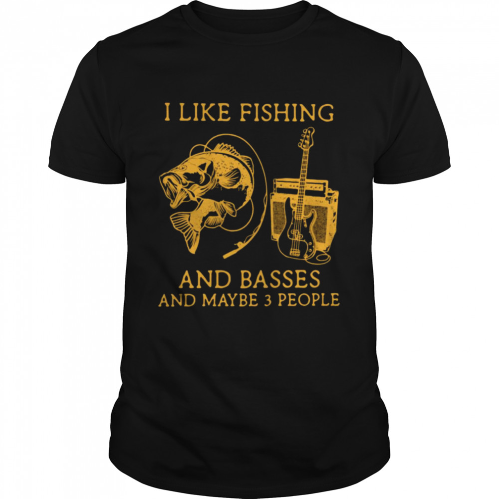 I Like Fishing And Basses And Maybe 3 People Shirt