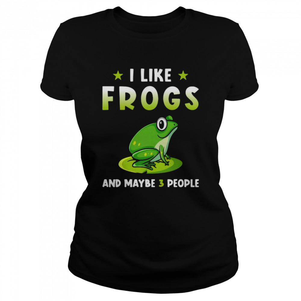 I Like Frogs And Maybe 3 People  Classic Women's T-shirt
