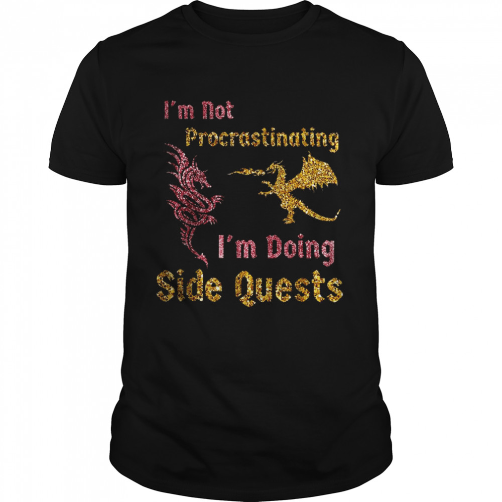 I’m not procrastinating i’m doing side quests dragons gamer Shirt