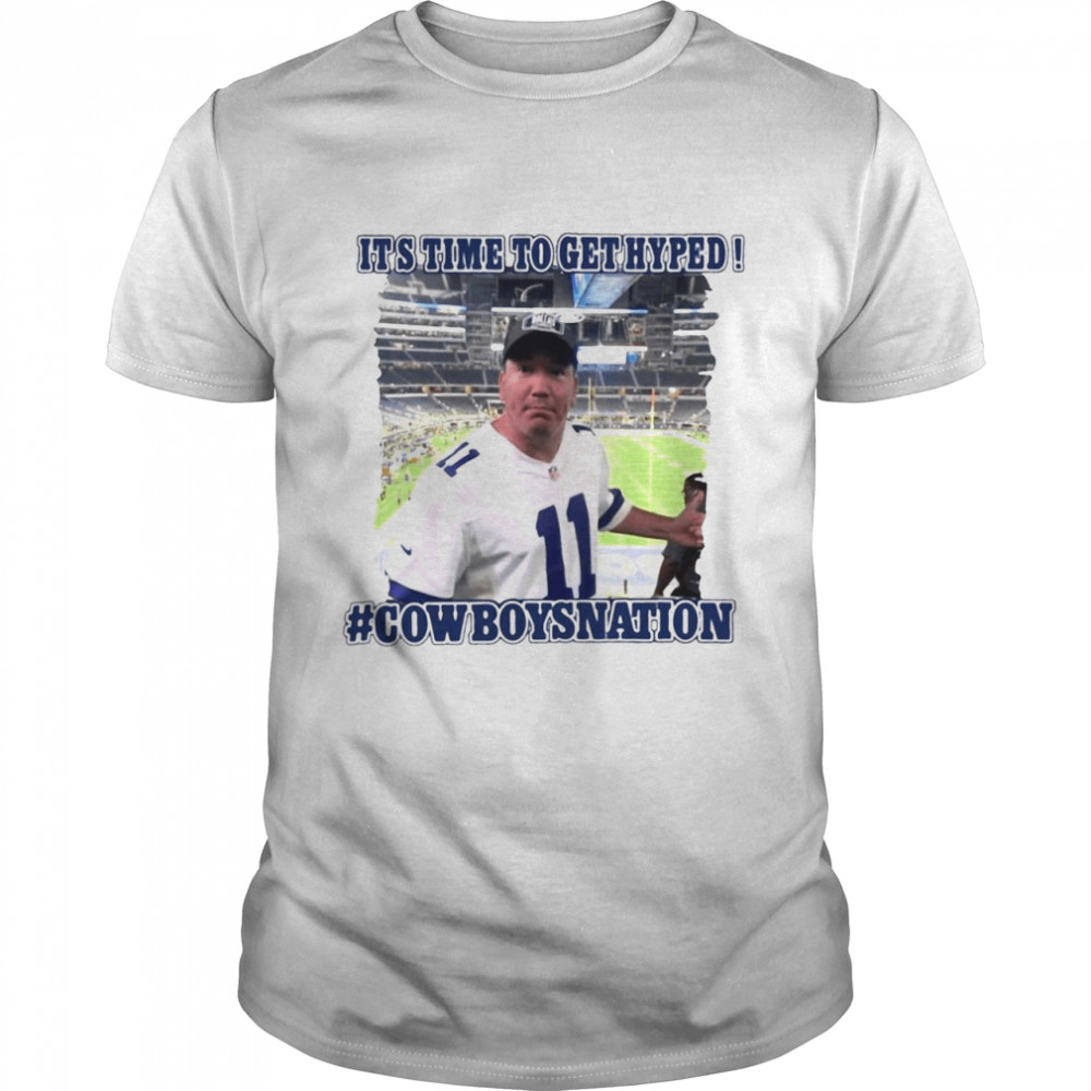 It’s Time To Get Hyped Cowboysnation Shirt