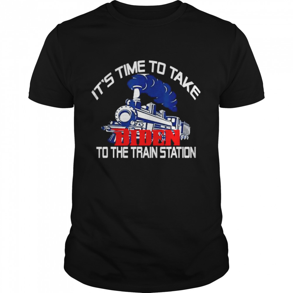 It’s time to take biden to the train station shirt