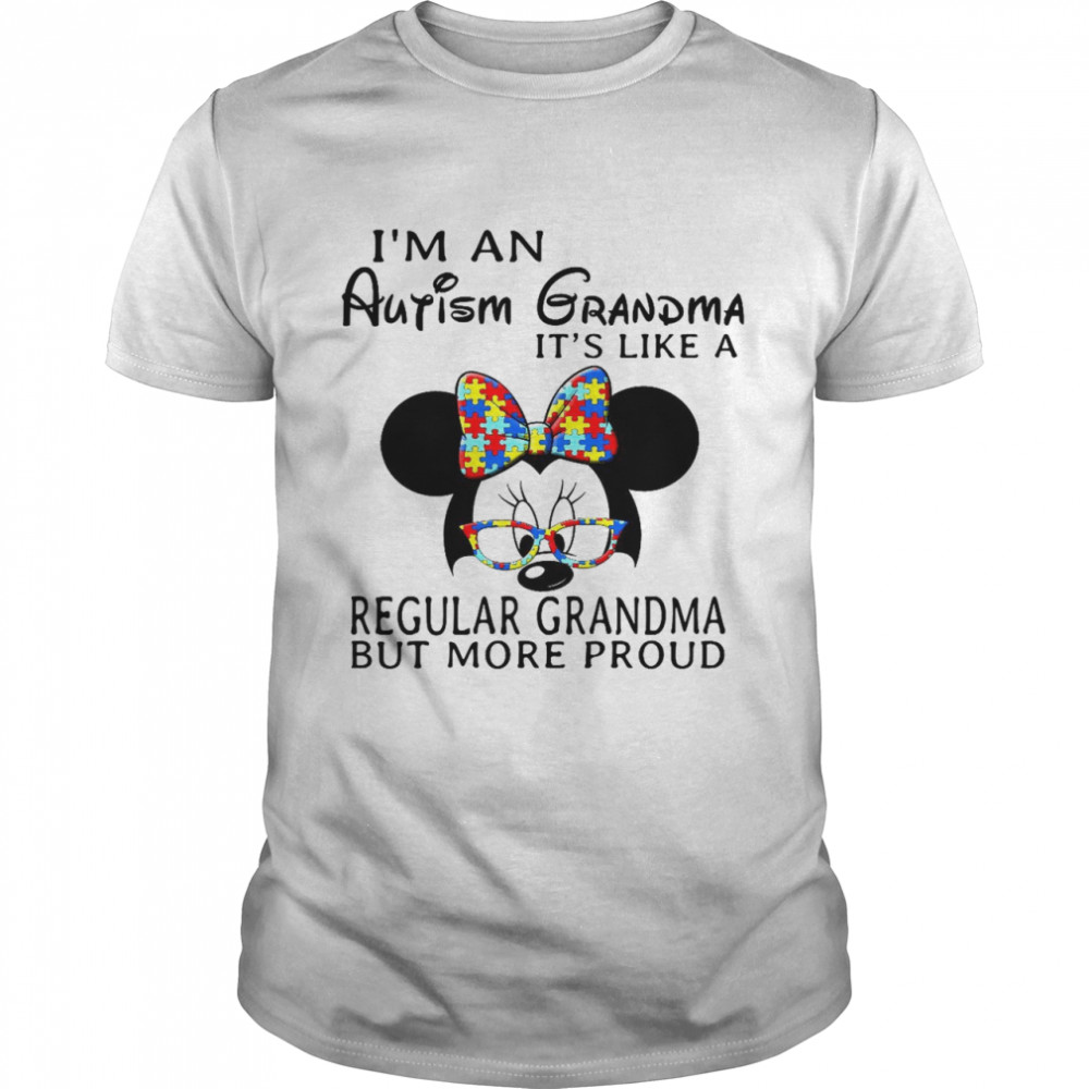 Mickey I’m an autism grandma it’s like a regular grandma but more proud shirt