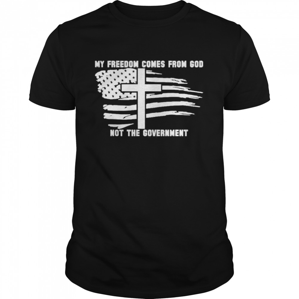 My Freedom Comes From God Not The Government American Flag T-Shirt