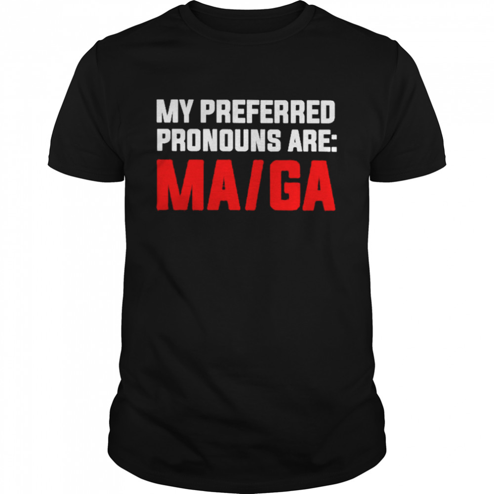 My preferred pronouns are Ma Ga shirt