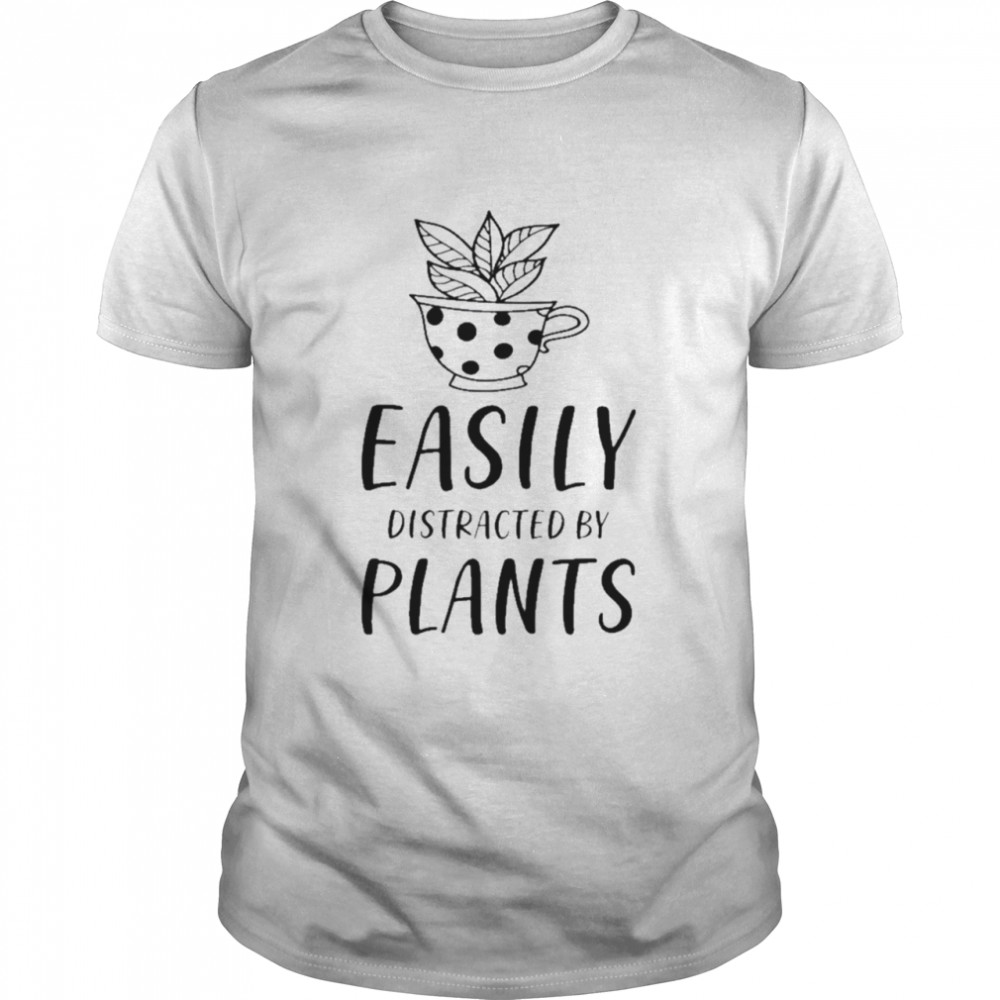 Quotes Easily Distracted By Plants Shirt