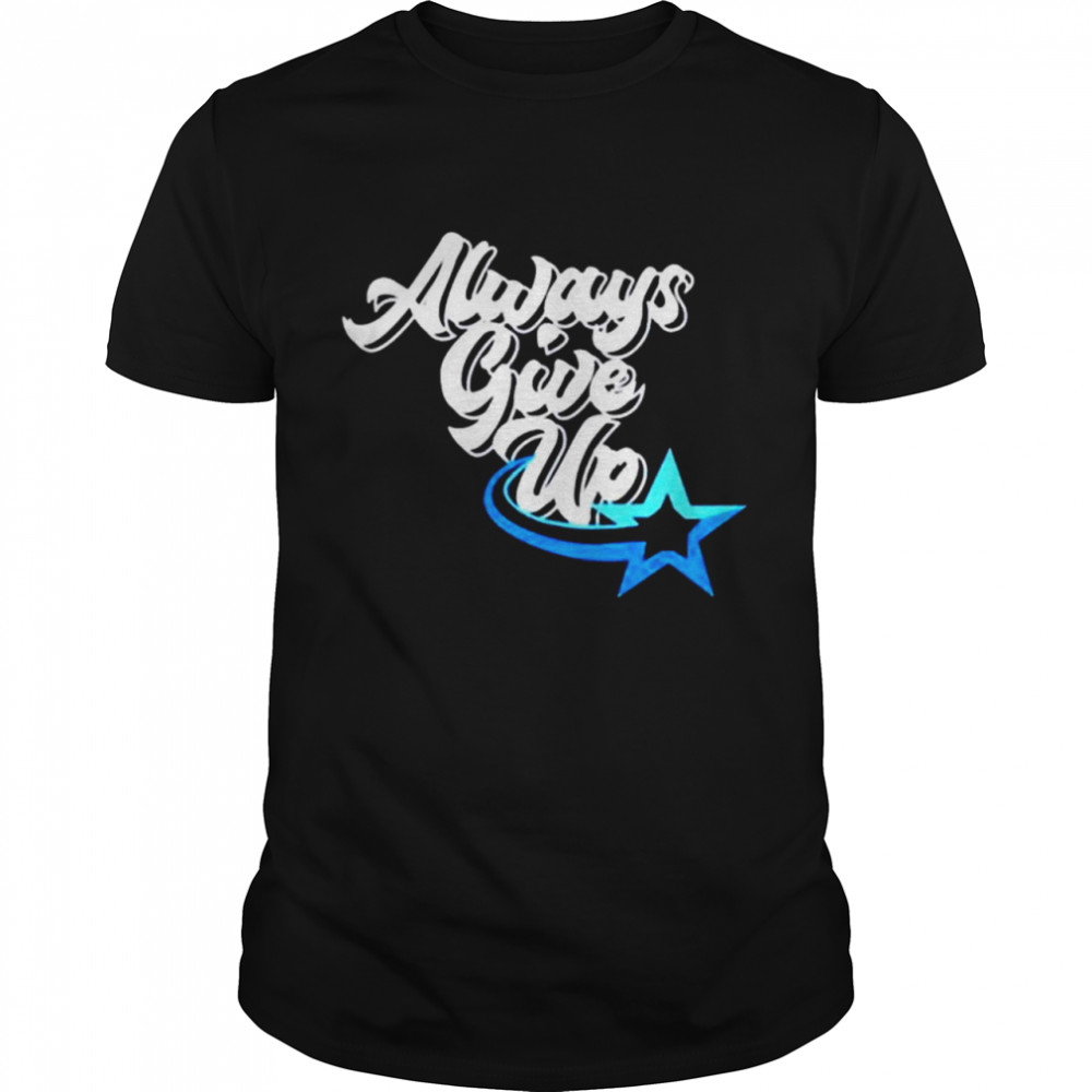 Rosscreatuons Always Give Up shirt