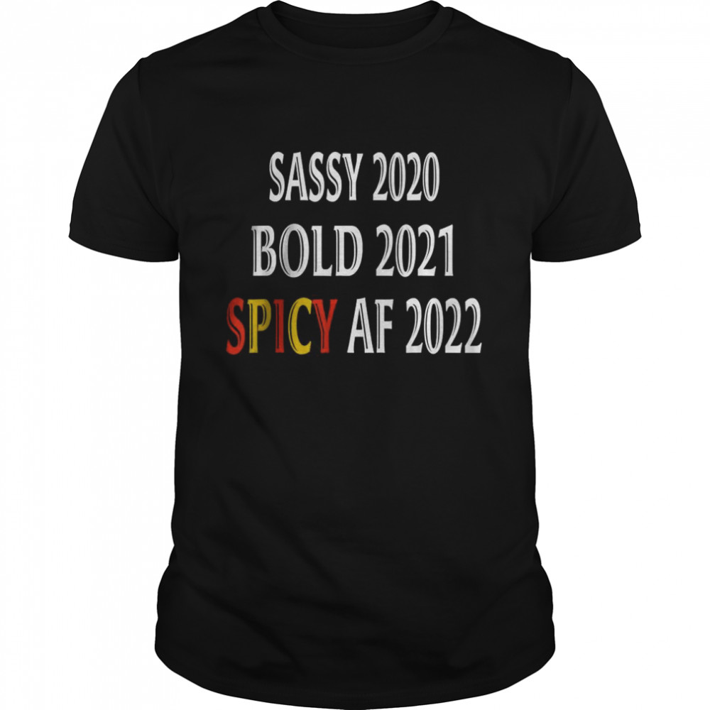 Sassy 2020 Bold 2021 Spicy Af 2022 Shirt