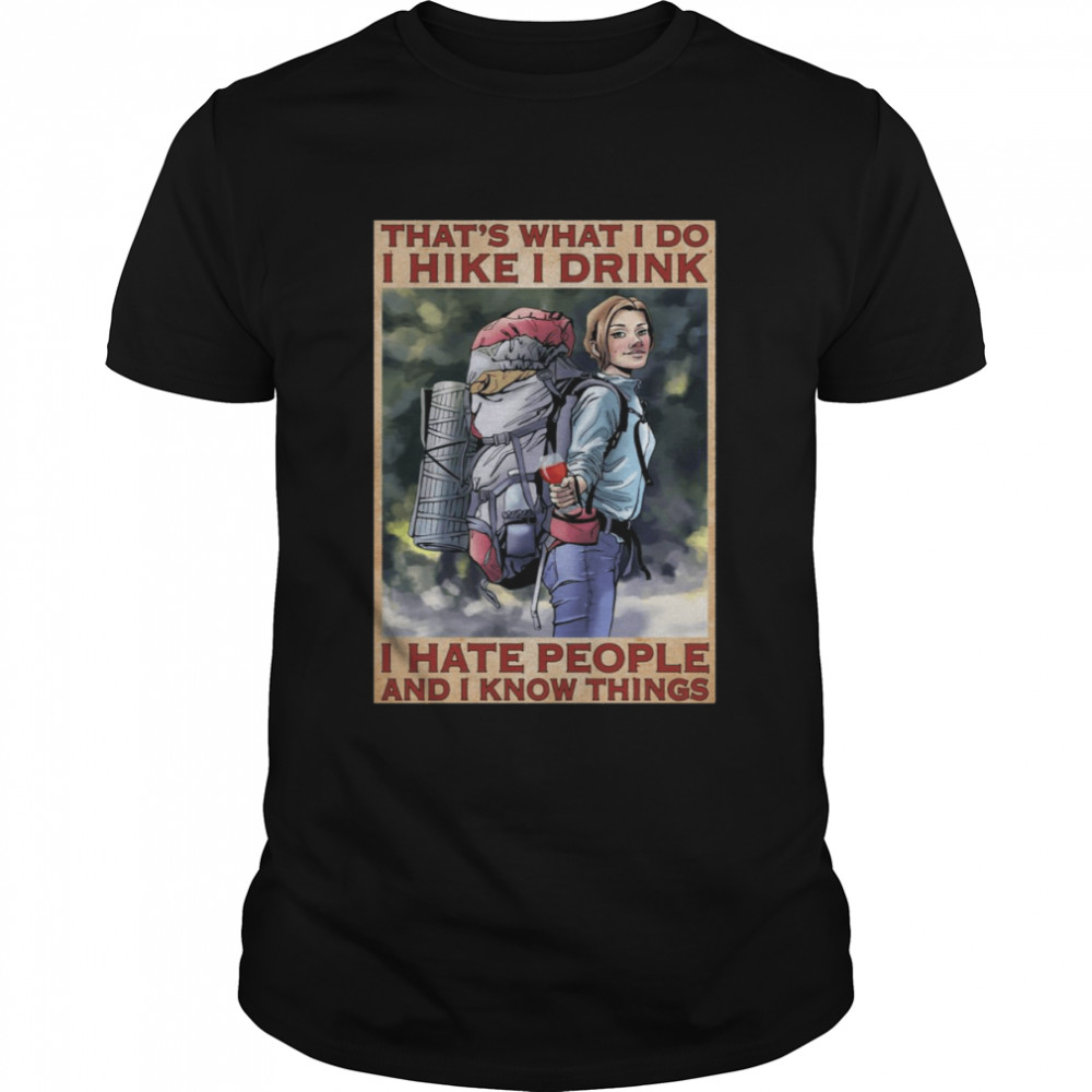 That’s What I Do I Hike I Drink I Hate People And I Know Things Shirt