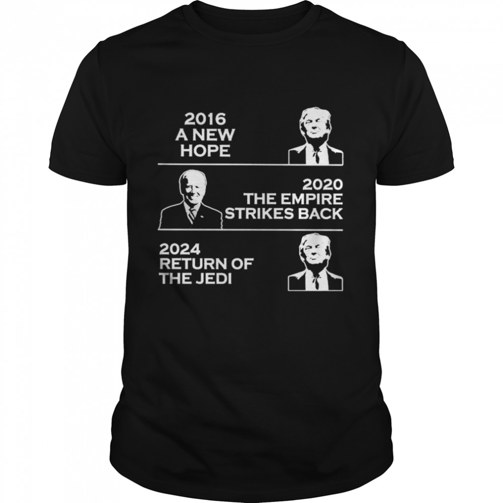 Trump 2016 a new hope Joe Biden 2020 the empire strikes back 2024 return of the Jedi shirt