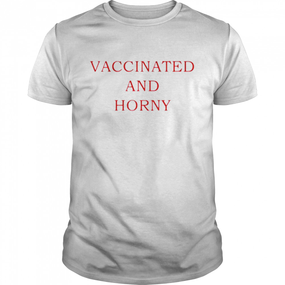 Vaccinated and horny shirt