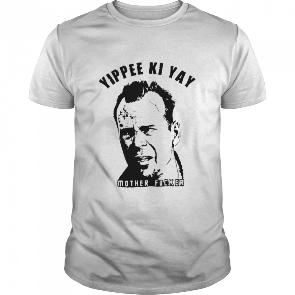 Yippee Ki Yay mother fucker shirt