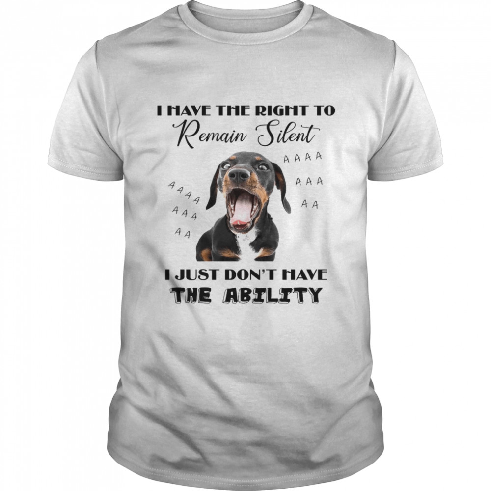 Dachshund I Have The Right To Remain Silent I Just Don’t Have The Ability Shirt