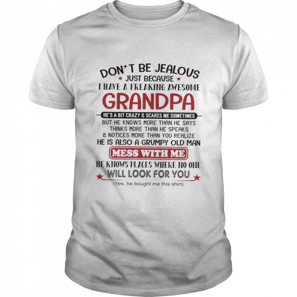 Don’t Be Jealous Just Because I Have A Freaking Awesome Grandpa He Is Also A Grumpy Old Man Mess With Me Shirt