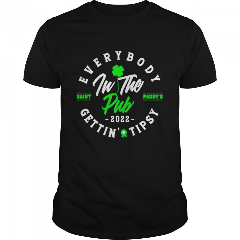 Everybody in the pub 2022 saint paddy’s gettin’ tipsy shirt