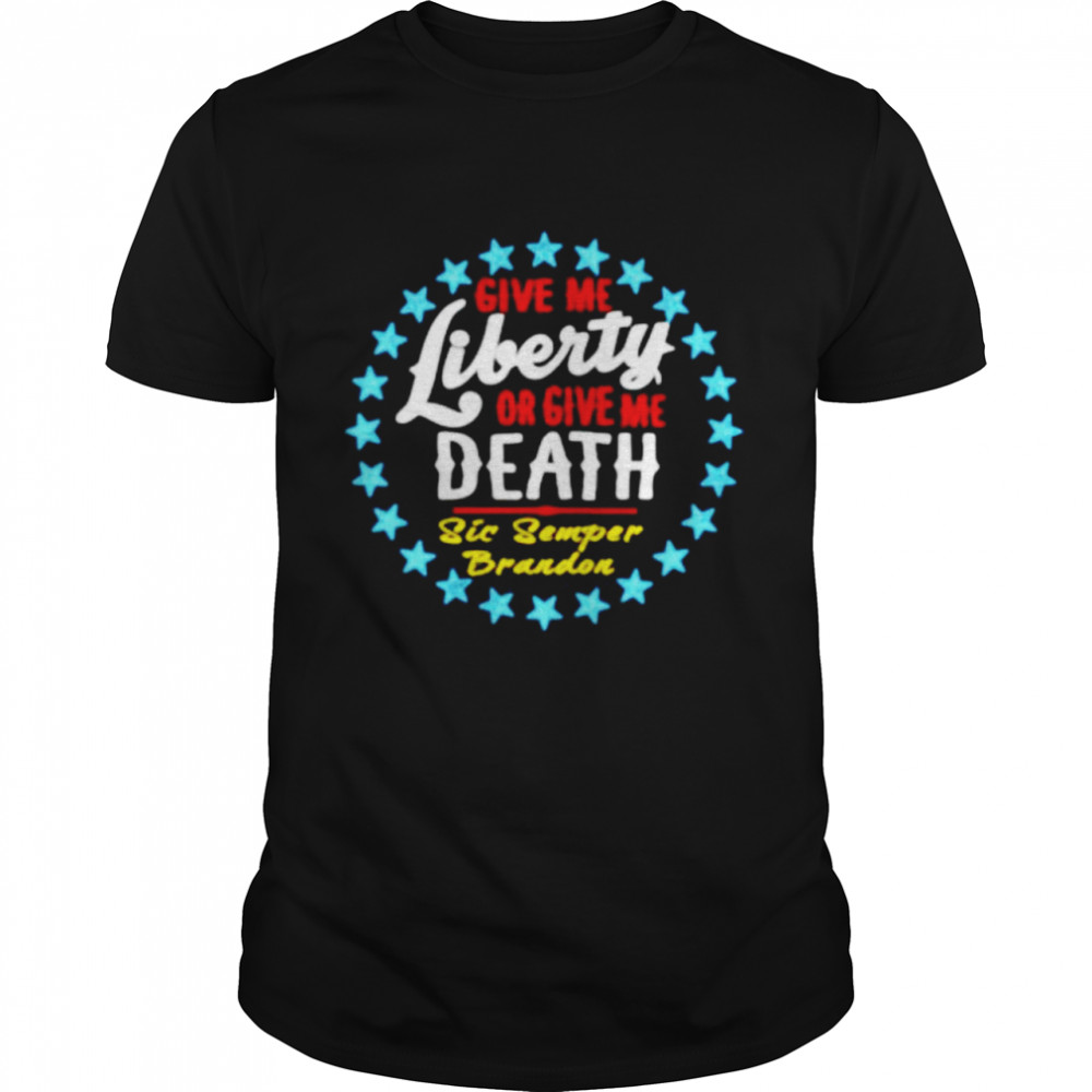 Give me liberty or give me death sic semper brandon shirt