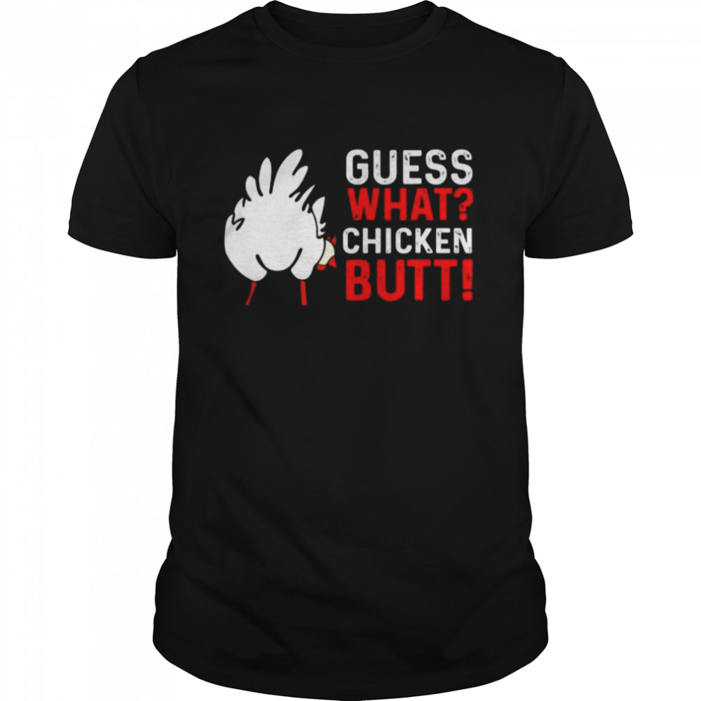 Guess what chicken butt chicken farmers shirt