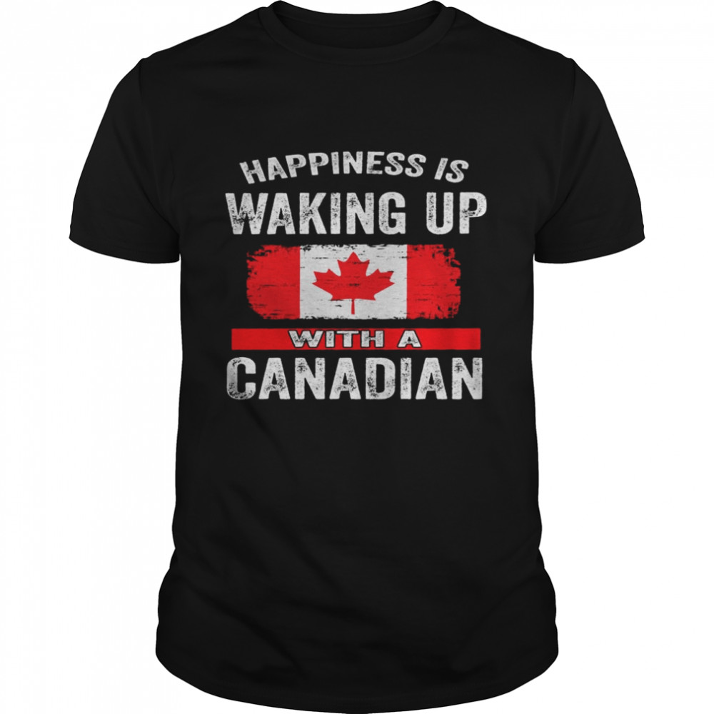 Happiness is waking up with a canadian shirt