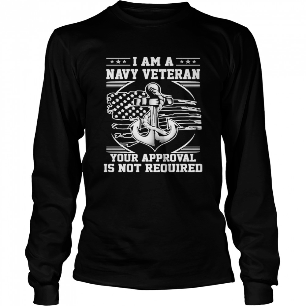 I am a navy veteran your approval is not required american flag shirt Long Sleeved T-shirt