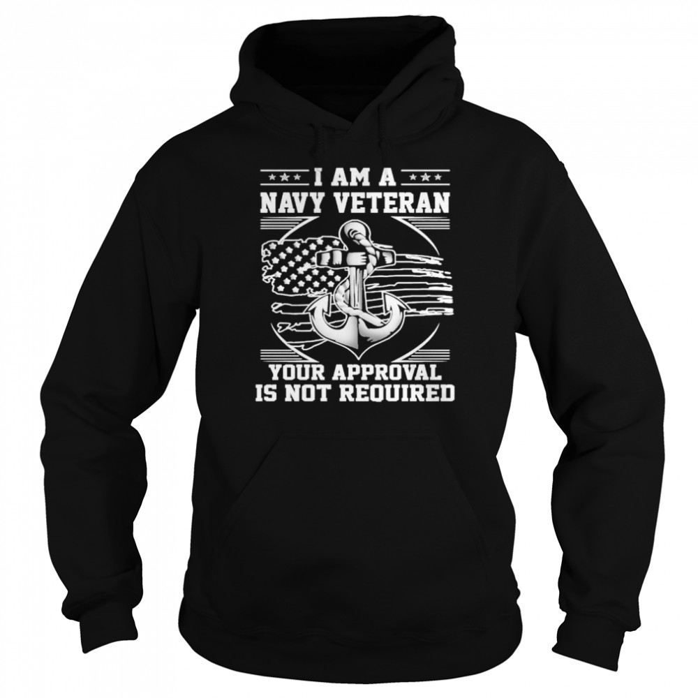I am a navy veteran your approval is not required american flag shirt Unisex Hoodie