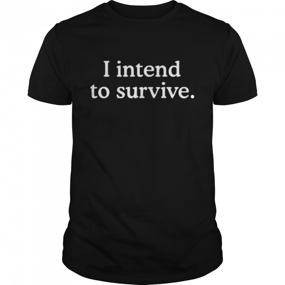 I intend to survive shirt