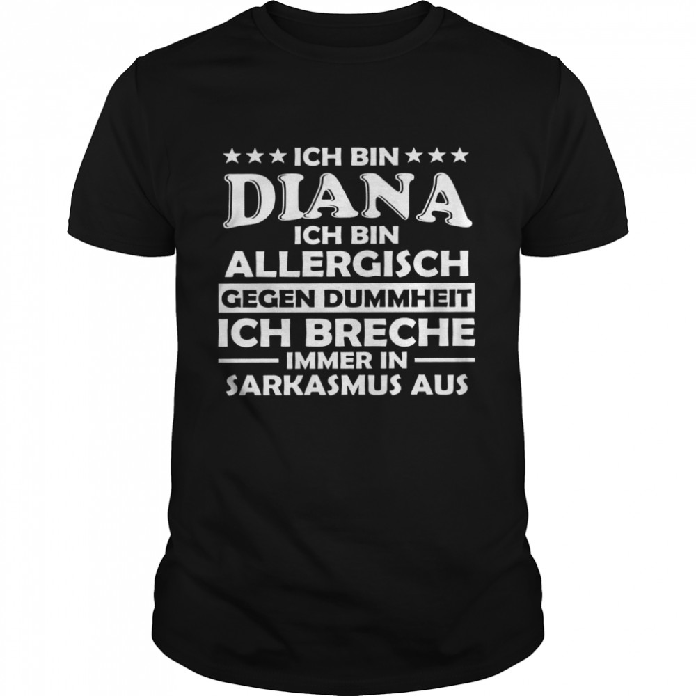 Ich Bin Diana Ich Bin Allergisch Gegen Dummheit Ich Breche Immer In Sarkasmus Aus Shirt