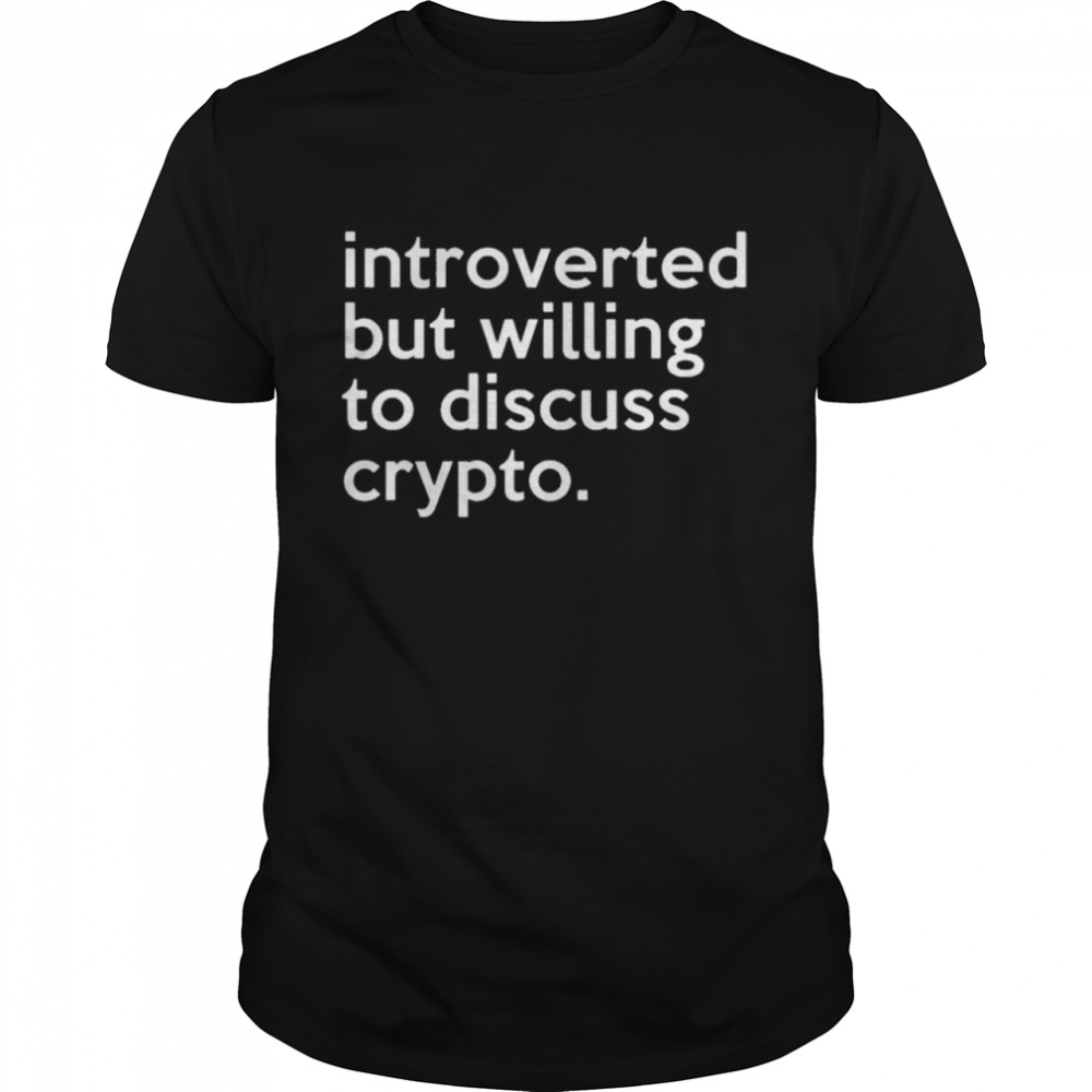 Introverted but willing to discuss crypto shirt