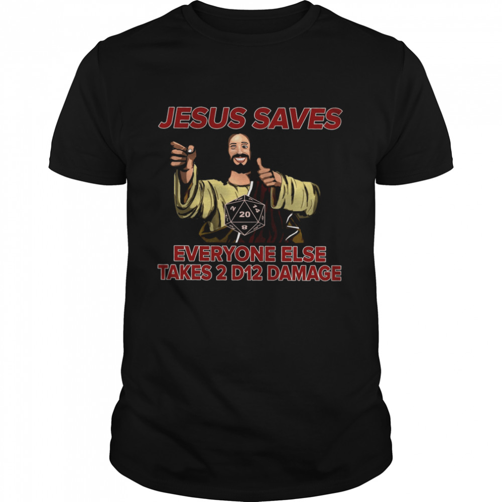 Jesus Saves Everyone Else Takes A D12 Damage Shirt