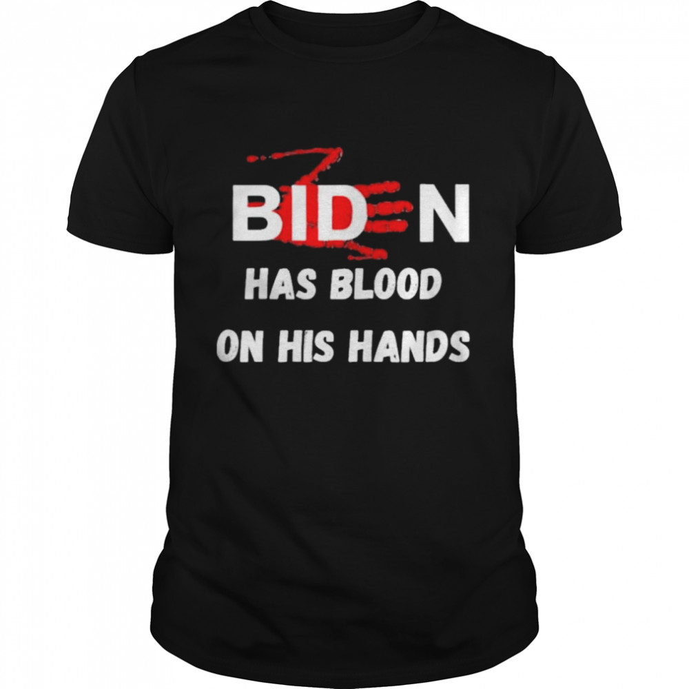 Joe Biden Has Blood On His Hands Anti Biden shirt