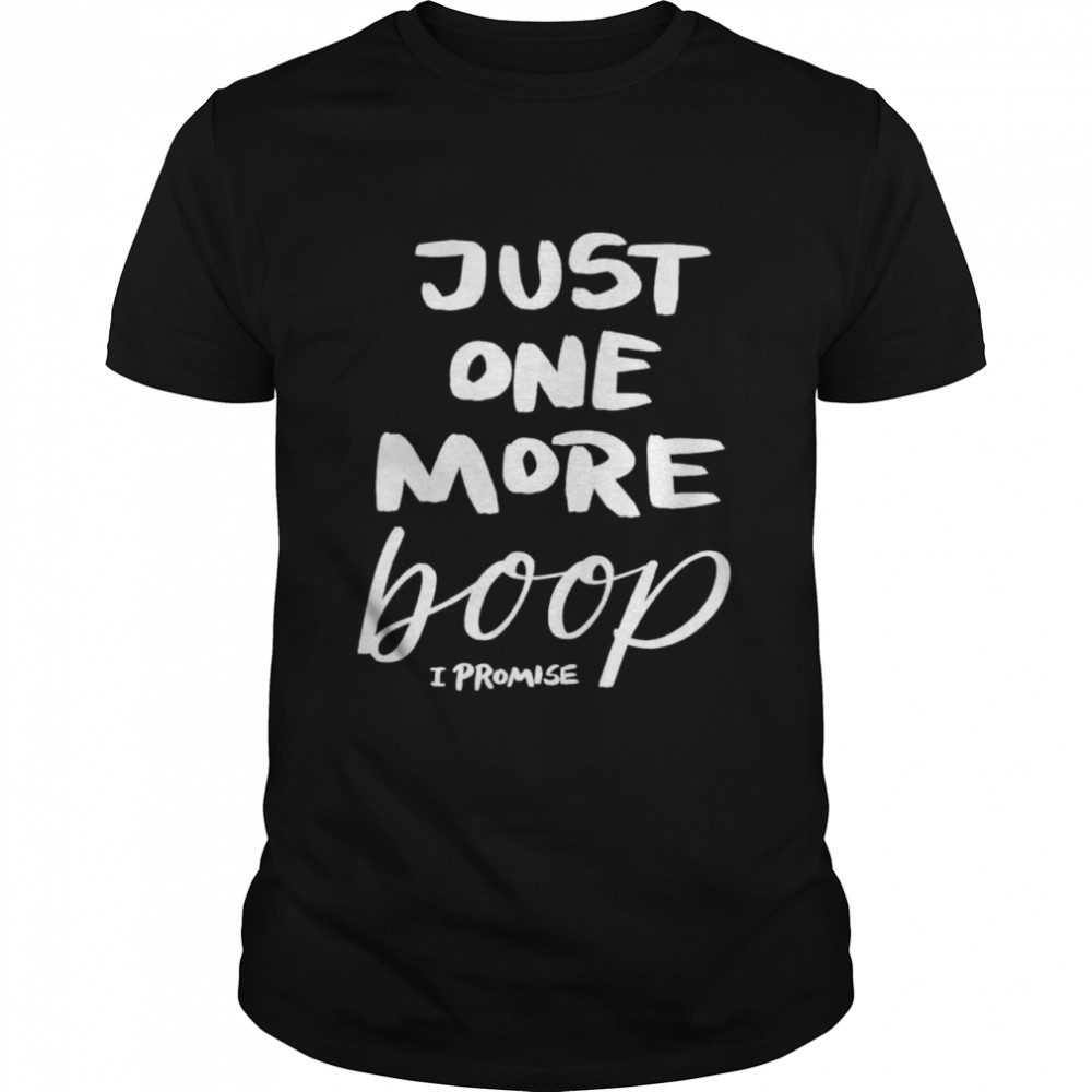 Just One More Boop I Promise shirt