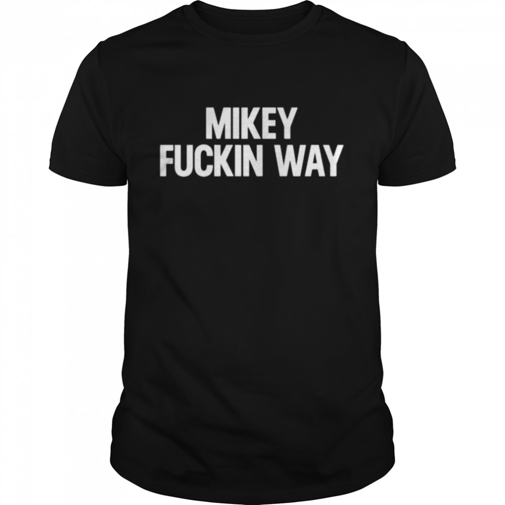 Mikey fuckin way shirt