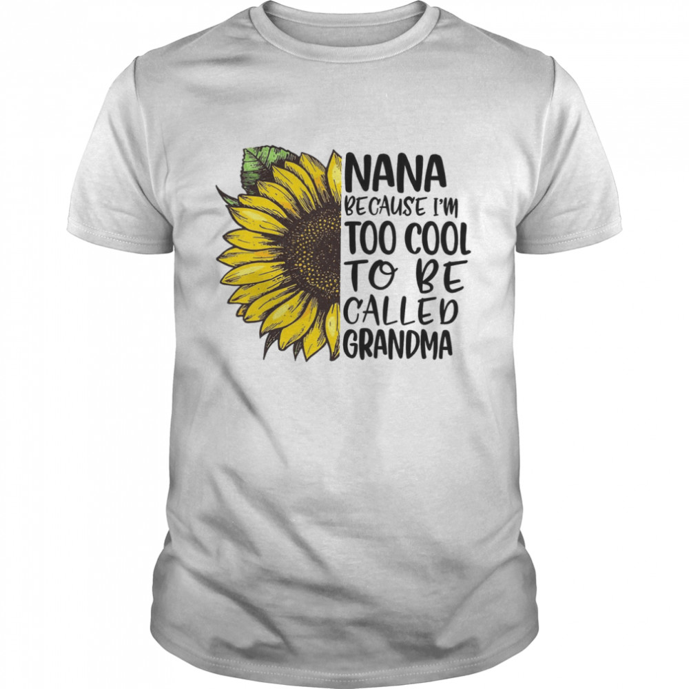Nana Because I’m Too Cool To Be Called Grandma Shirt