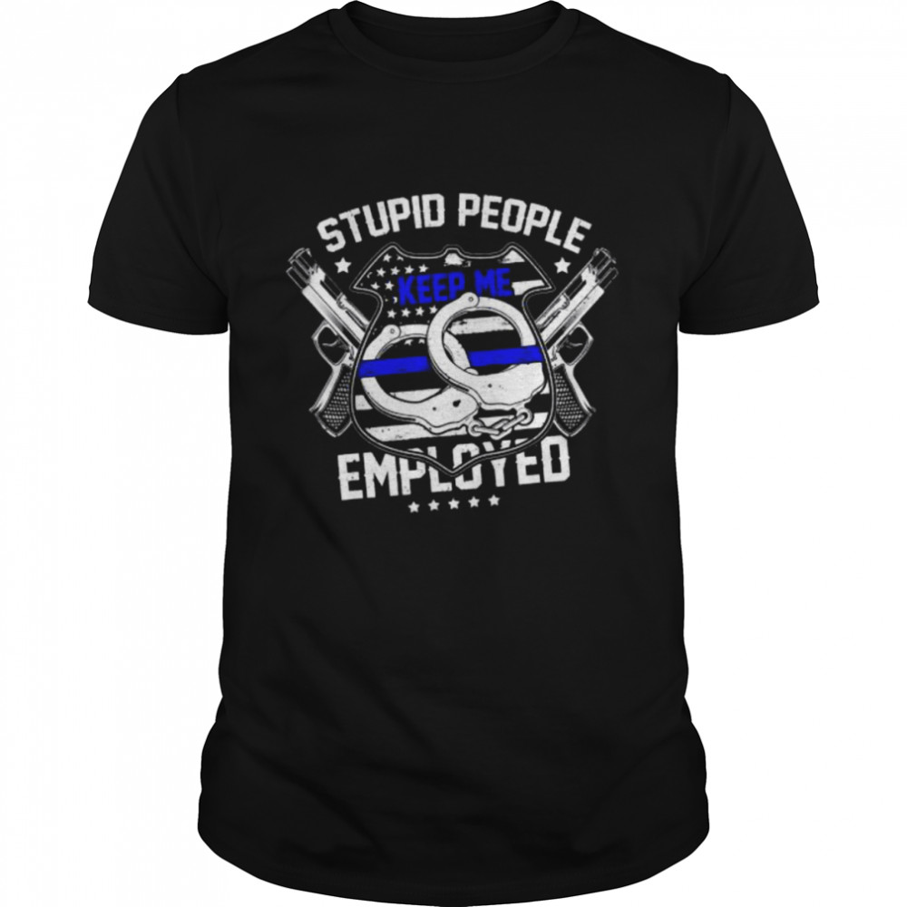 Stupid people keep me employed police American Flag shirt