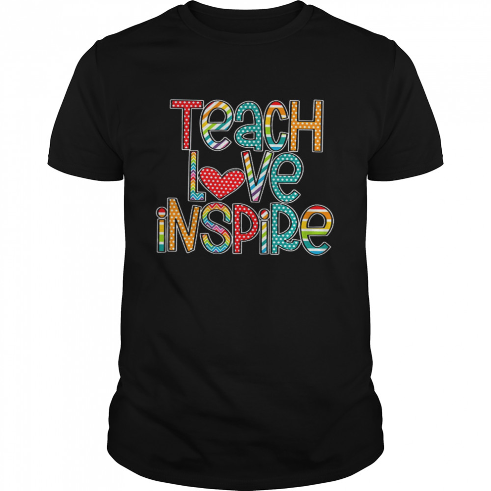 Teach Love Inspire Shirt