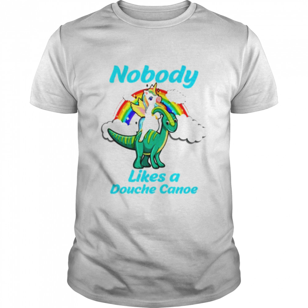 Unicorn nobody likes a douche canoe shirt