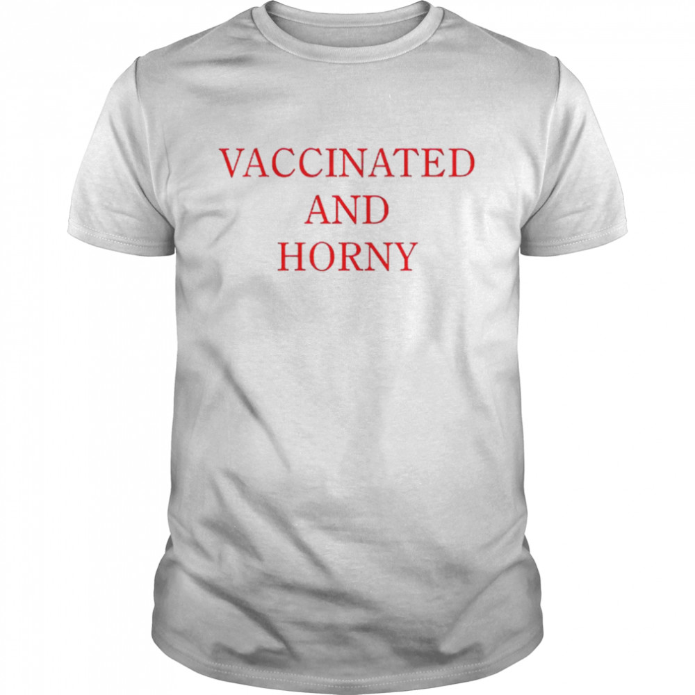 Vaccinated And Horny Shirt