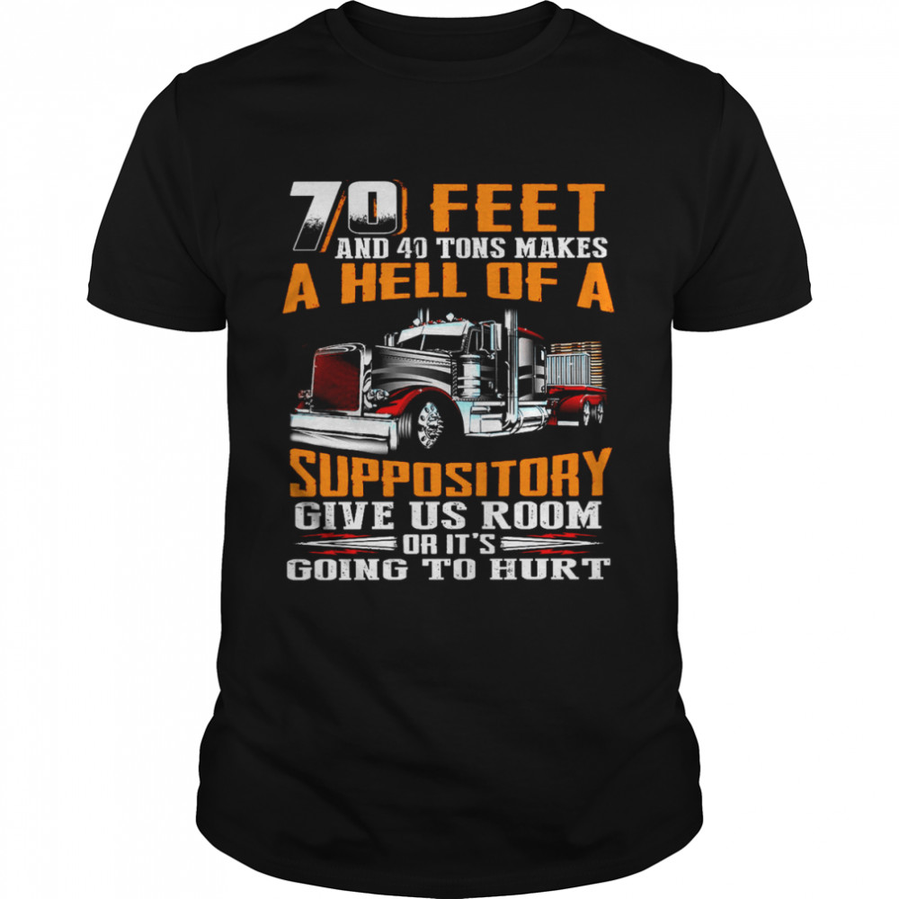 70 Feet And 40 Tons Makes A Hell Of A Suppository Give Is Room Or It’s Going To Hurt Shirt