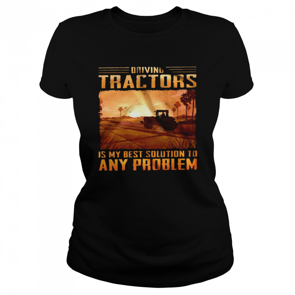 Driving tractors is my best solution to any problem shirt Classic Women's T-shirt