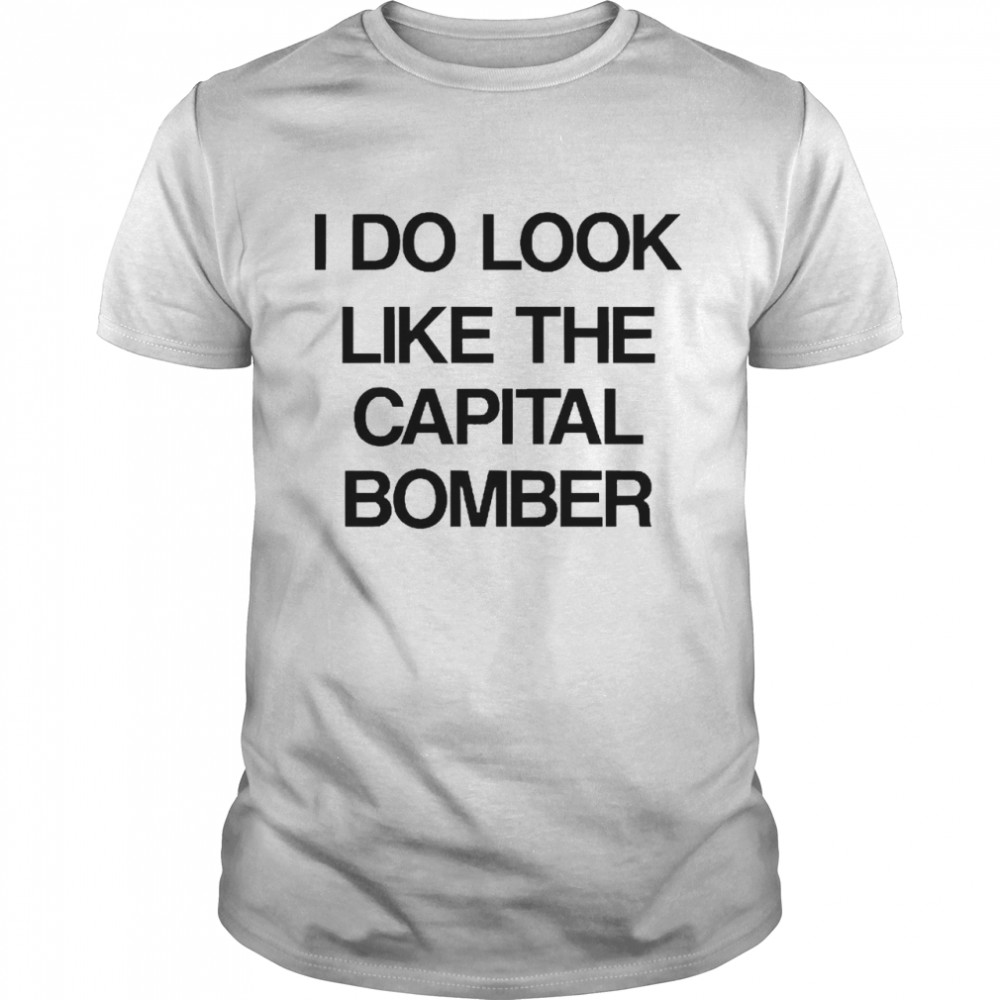 I Do Look Like The Capital Bomber Shirt