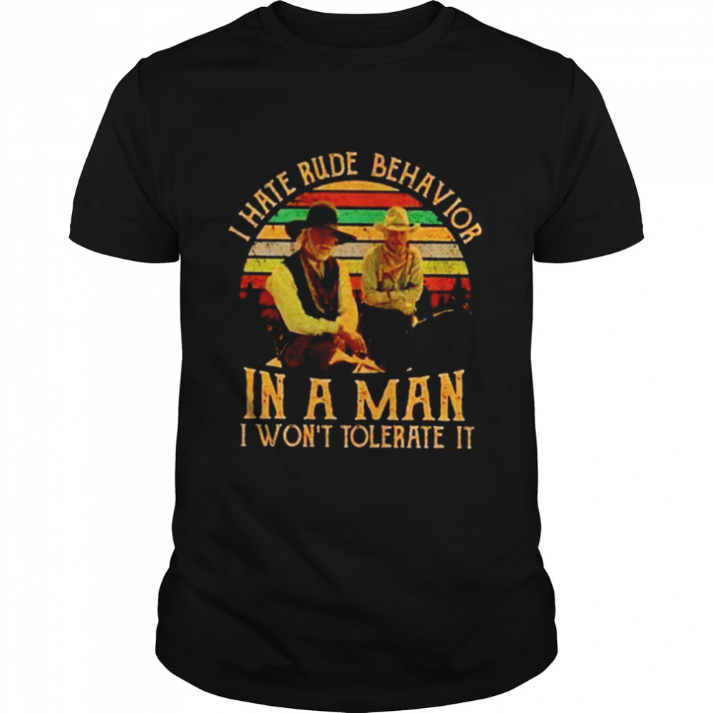 I hate rude behavior in a man I won’t tolerate it vintage shirt