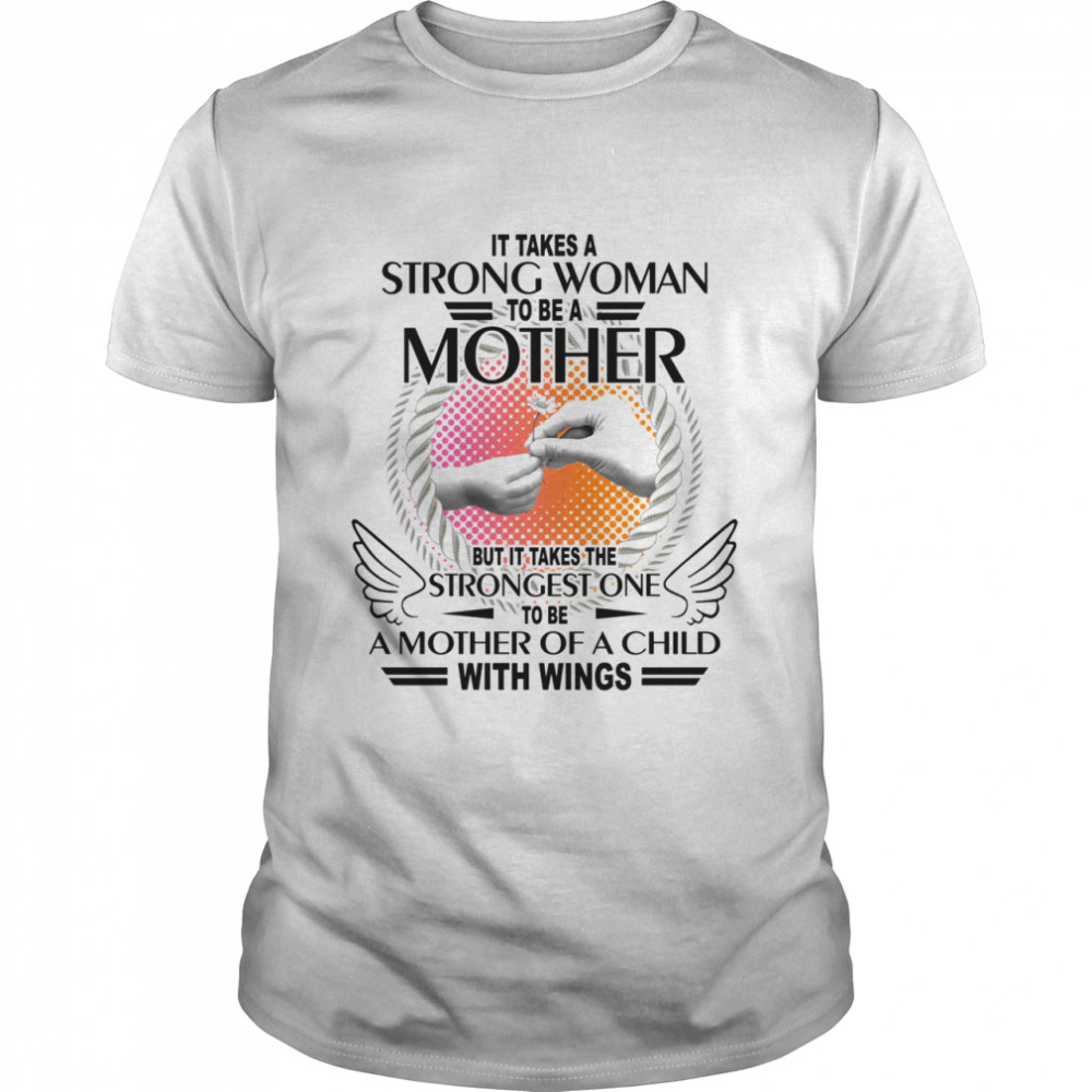 It takes a strong woman to be a mother but it takes me strongest one to be a mother of a child with wings shirt